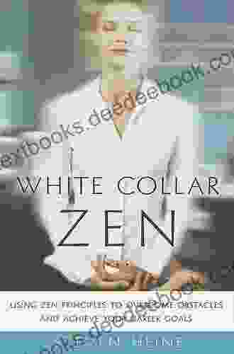 White Collar Zen: Using Zen Principles To Overcome Obstacles And Achieve Your Career Goals