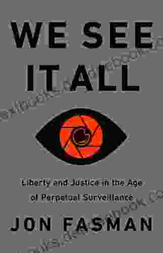 We See It All: Liberty And Justice In An Age Of Perpetual Surveillance