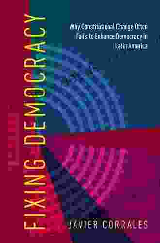 Fixing Democracy: Why Constitutional Change Often Fails To Enhance Democracy In Latin America