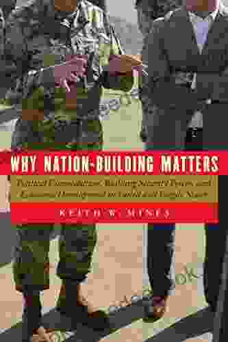 Why Nation Building Matters: Political Consolidation Building Security Forces And Economic Development In Failed And Fragile States